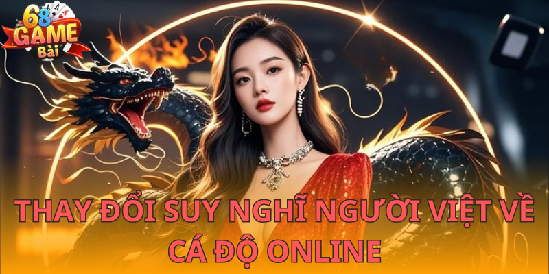 Đem đến cho người Việt cách nhìn mới hơn về cá độ trực tuyến