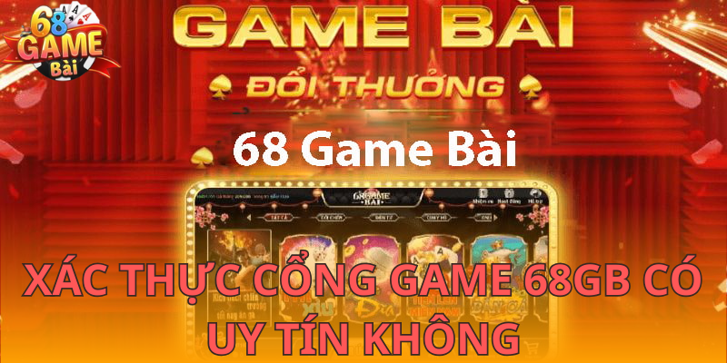 Điều cần biết để xác thực cổng game 68GB có uy tín không