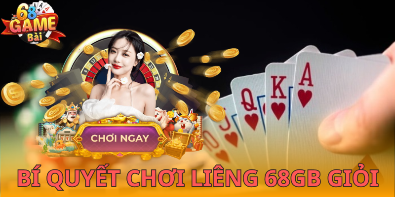 Mẹo chơi Liêng 68GB siêu dễ, ăn đậm!