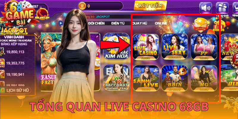 Tìm hiểu rõ ràng danh mục game live casino tại 68GB