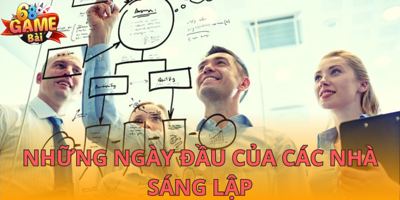 Con đường sự nghiệp từ những ngày đầu của các nhà sáng lập