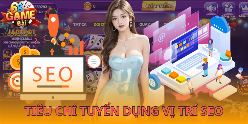 Điều kiện trở thành chuyên viên SEO tại cổng game trực tuyến